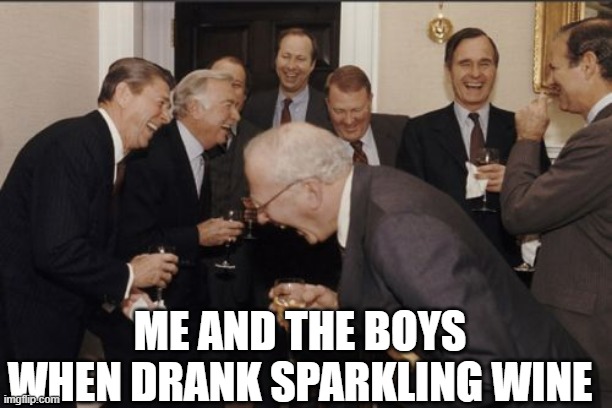 Me and the boys | ME AND THE BOYS WHEN DRANK SPARKLING WINE | image tagged in memes,laughing men in suits | made w/ Imgflip meme maker