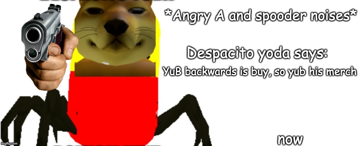 Despacito Yoda says | YuB backwards is buy, so yub his merch; now | image tagged in despacito yoda says | made w/ Imgflip meme maker