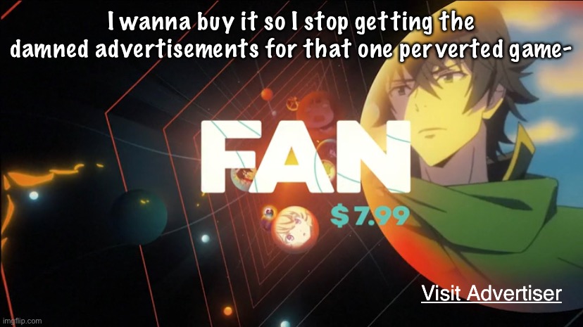 Also I’mGoing offline bye | I wanna buy it so I stop getting the damned advertisements for that one perverted game- | made w/ Imgflip meme maker