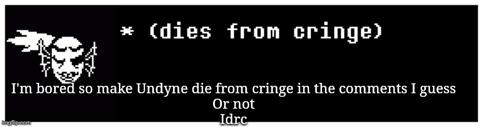 Undyne the Undying dies from cringe | I'm bored so make Undyne die from cringe in the comments I guess
Or not
Idrc | image tagged in undyne the undying dies from cringe | made w/ Imgflip meme maker