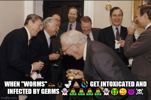 RNC/GOP Laughing | WHEN "WORMS"🦗🕷️🚽💩🦠 GET INTOXICATED AND INFECTED BY GERMS 👻🧟‍♂️🧟‍♂️🧟‍♂️🧟‍♂️👻🤑🥴😈☠️ | image tagged in memes,laughing men in suits,gop | made w/ Imgflip meme maker