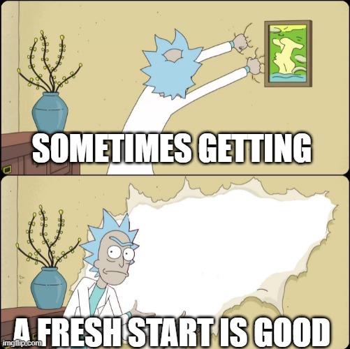 Rick Rips Wallpaper | SOMETIMES GETTING; A FRESH START IS GOOD | image tagged in rick rips wallpaper | made w/ Imgflip meme maker