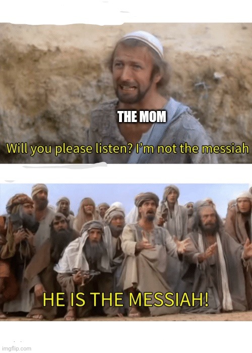 He is the messiah | THE MOM | image tagged in he is the messiah | made w/ Imgflip meme maker
