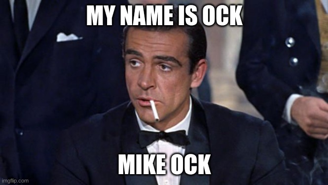 James Bond | MY NAME IS OCK; MIKE OCK | image tagged in james bond | made w/ Imgflip meme maker