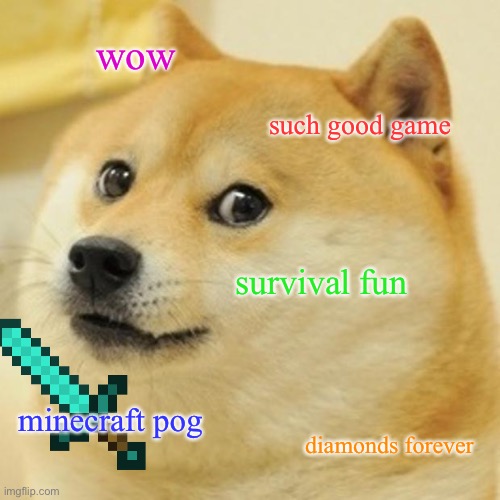 Me after playing Minecraft for the 10473’th time | wow; such good game; survival fun; minecraft pog; diamonds forever | image tagged in memes,doge | made w/ Imgflip meme maker