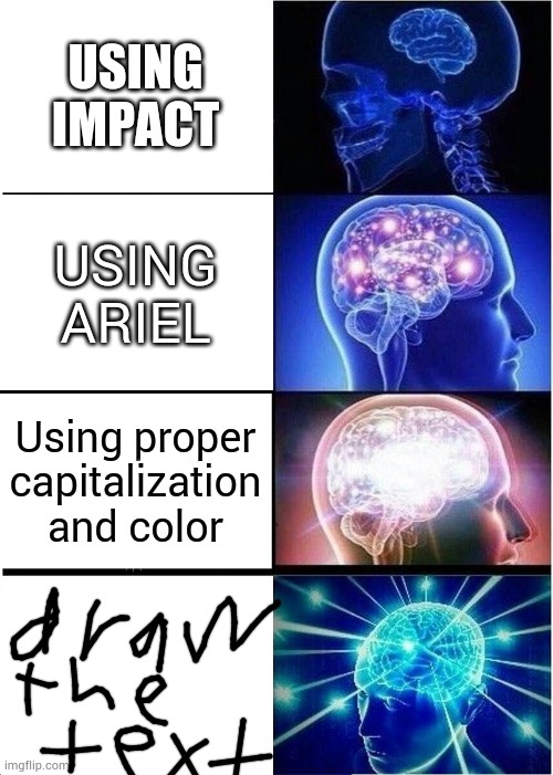 Expanding Brain Meme | USING IMPACT; USING ARIEL; Using proper capitalization and color | image tagged in memes,expanding brain | made w/ Imgflip meme maker