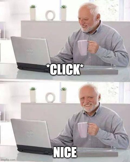 nice (meme) | *CLICK*; NICE | image tagged in memes,hide the pain harold | made w/ Imgflip meme maker