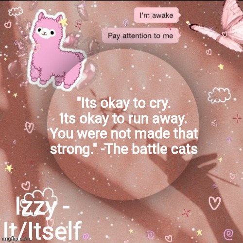 "Its okay to cry. Its okay to run away. You were not made that strong." -The battle cats | image tagged in izzy | made w/ Imgflip meme maker
