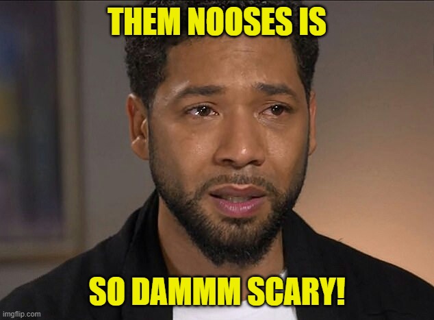Jussie Smollett | THEM NOOSES IS SO DAMMM SCARY! | image tagged in jussie smollett | made w/ Imgflip meme maker