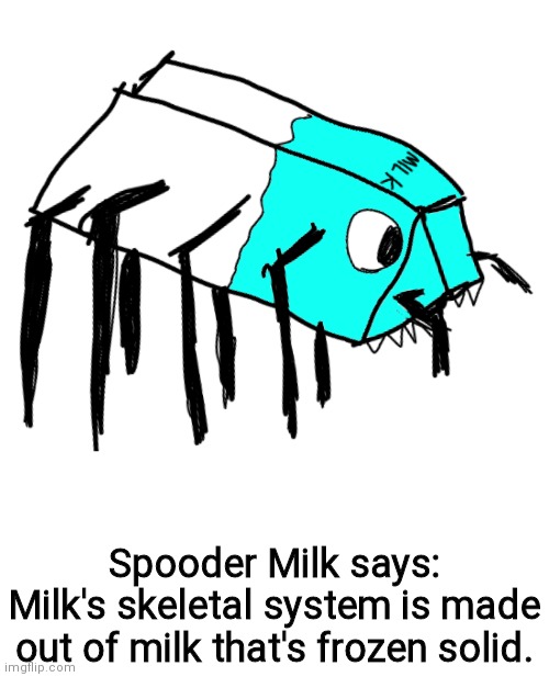 Spooder Milk | Spooder Milk says:
Milk's skeletal system is made out of milk that's frozen solid. | image tagged in spooder milk,oh wow are you actually reading these tags | made w/ Imgflip meme maker