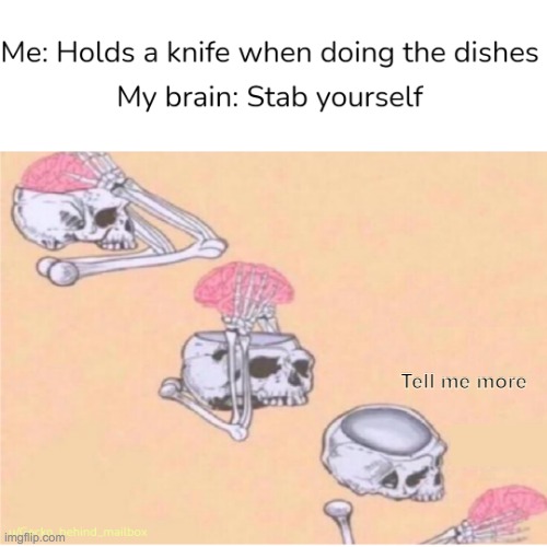 Tell me more... | Tell me more | image tagged in memes,lol,funny,suicide,brain,dark humor | made w/ Imgflip meme maker