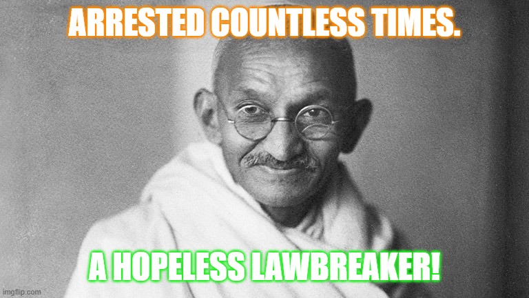 He fought the law & the law lost | ARRESTED COUNTLESS TIMES. A HOPELESS LAWBREAKER! | image tagged in mahatma gandhi,activism,smooth criminal,brave,british empire,oppression | made w/ Imgflip meme maker