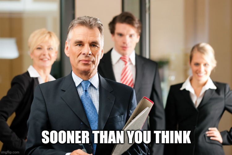 lawyers | SOONER THAN YOU THINK | image tagged in lawyers | made w/ Imgflip meme maker