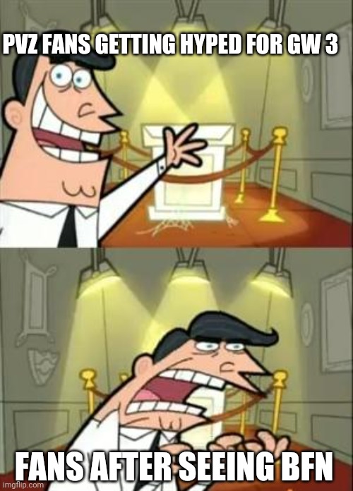 This Is Where I'd Put My Trophy If I Had One Meme | PVZ FANS GETTING HYPED FOR GW 3; FANS AFTER SEEING BFN | image tagged in memes,this is where i'd put my trophy if i had one | made w/ Imgflip meme maker