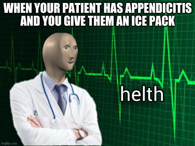 Stonks Helth | WHEN YOUR PATIENT HAS APPENDICITIS AND YOU GIVE THEM AN ICE PACK | image tagged in stonks helth | made w/ Imgflip meme maker