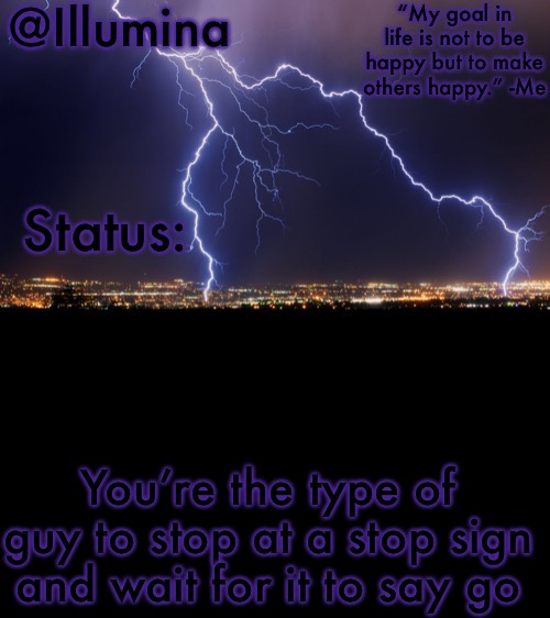 Illumina thunder temp | You’re the type of guy to stop at a stop sign and wait for it to say go | image tagged in illumina thunder temp | made w/ Imgflip meme maker