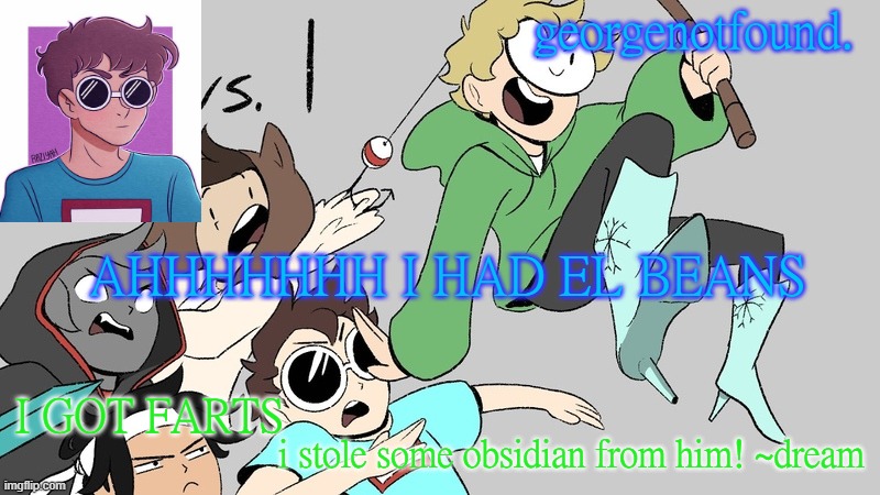 AHHHHH | AHHHHHHH I HAD EL BEANS; I GOT FARTS | image tagged in georgenotfound temp | made w/ Imgflip meme maker