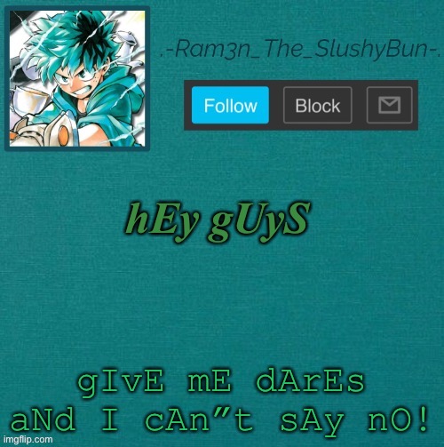 wOoOoW!! | hEy gUyS; gIvE mE dArEs aNd I cAn”t sAy nO! | image tagged in mha template thanks sponge p | made w/ Imgflip meme maker