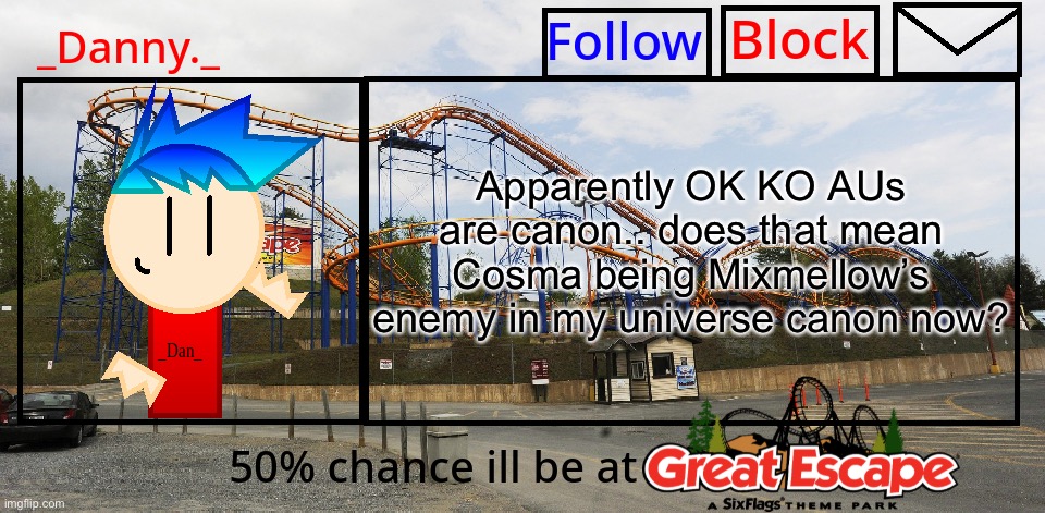 Valiskibum had a vid talking about Peter KO | Apparently OK KO AUs are canon.. does that mean Cosma being Mixmellow’s enemy in my universe canon now? | image tagged in _danny _ great escape announcement template | made w/ Imgflip meme maker