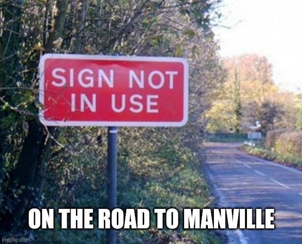 Traffic sign | ON THE ROAD TO MANVILLE | image tagged in traffic sign | made w/ Imgflip meme maker