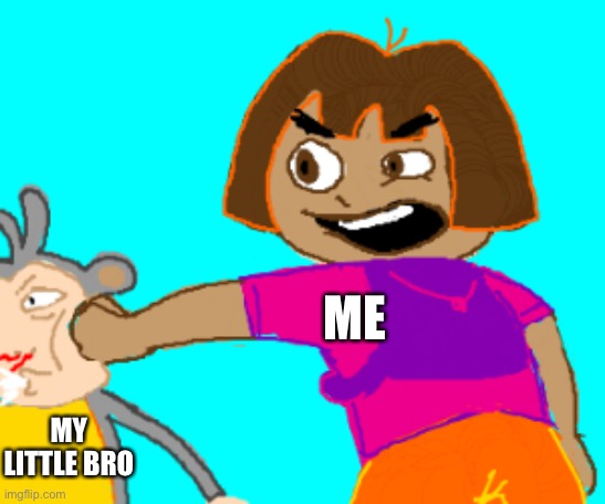 Dora punch boots | ME; MY LITTLE BRO | image tagged in dora punch boots | made w/ Imgflip meme maker