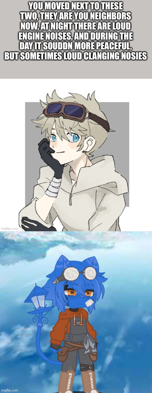 Might be a little back the future inspired, fin is the blue one Devon is human | YOU MOVED NEXT TO THESE TWO, THEY ARE YOU NEIGHBORS NOW, AT NIGHT THERE ARE LOUD ENGINE NOISES, AND DURING THE DAY IT SOUDDN MORE PEACEFUL, BUT SOMETIMES LOUD CLANGING NOSIES | made w/ Imgflip meme maker