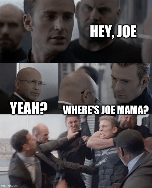 5th graders be like: | HEY, JOE; YEAH? WHERE'S JOE MAMA? | image tagged in captain america elevator | made w/ Imgflip meme maker