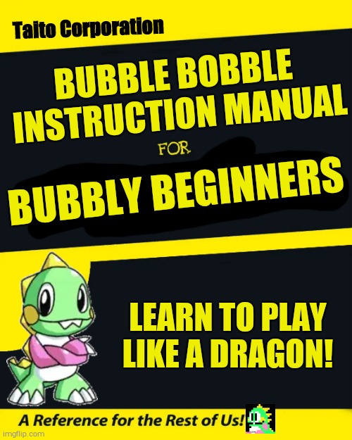 Instruction Manual for Dummies | Taito Corporation; BUBBLE BOBBLE 
INSTRUCTION MANUAL; BUBBLY BEGINNERS; LEARN TO PLAY LIKE A DRAGON! | image tagged in for dummies | made w/ Imgflip meme maker