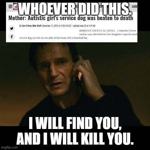 Liam Neeson Taken Meme | WHOEVER DID THIS. I WILL FIND YOU, AND I WILL KILL YOU. | image tagged in memes,liam neeson taken | made w/ Imgflip meme maker