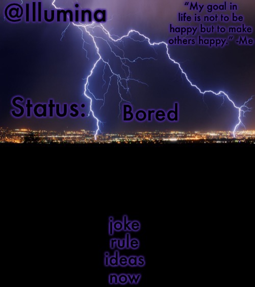 Illumina thunder temp | Bored; joke
rule
ideas
now | image tagged in illumina thunder temp | made w/ Imgflip meme maker