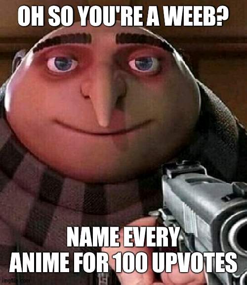 Another one for more viewege and luck | OH SO YOU'RE A WEEB? NAME EVERY ANIME FOR 100 UPVOTES | image tagged in oh ao you re an x name every y,anime | made w/ Imgflip meme maker