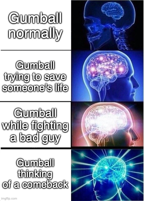 Gumball talking to girls: (ತ◞౪◟ತ ) | Gumball normally; Gumball trying to save someone's life; Gumball while fighting a bad guy; Gumball thinking of a comeback | image tagged in expanding brain,the amazing world of gumball,gumball,gumball watterson,amazing world of gumball,big brain | made w/ Imgflip meme maker