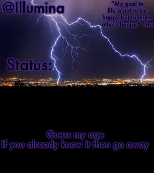 Illumina thunder temp | Guess my age
If you already know it then go away | image tagged in illumina thunder temp | made w/ Imgflip meme maker
