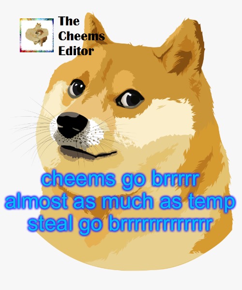 cheems go brrrrr almost as much as temp steal go brrrrrrrrrrrrr | image tagged in thecheemseditor announcement template | made w/ Imgflip meme maker
