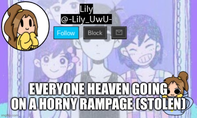 Lily Omori announcement template 1 | EVERYONE HEAVEN GOING ON A HORNY RAMPAGE (STOLEN) | image tagged in lily omori announcement template 1 | made w/ Imgflip meme maker