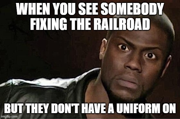 What | WHEN YOU SEE SOMEBODY FIXING THE RAILROAD; BUT THEY DON'T HAVE A UNIFORM ON | image tagged in memes,kevin hart | made w/ Imgflip meme maker