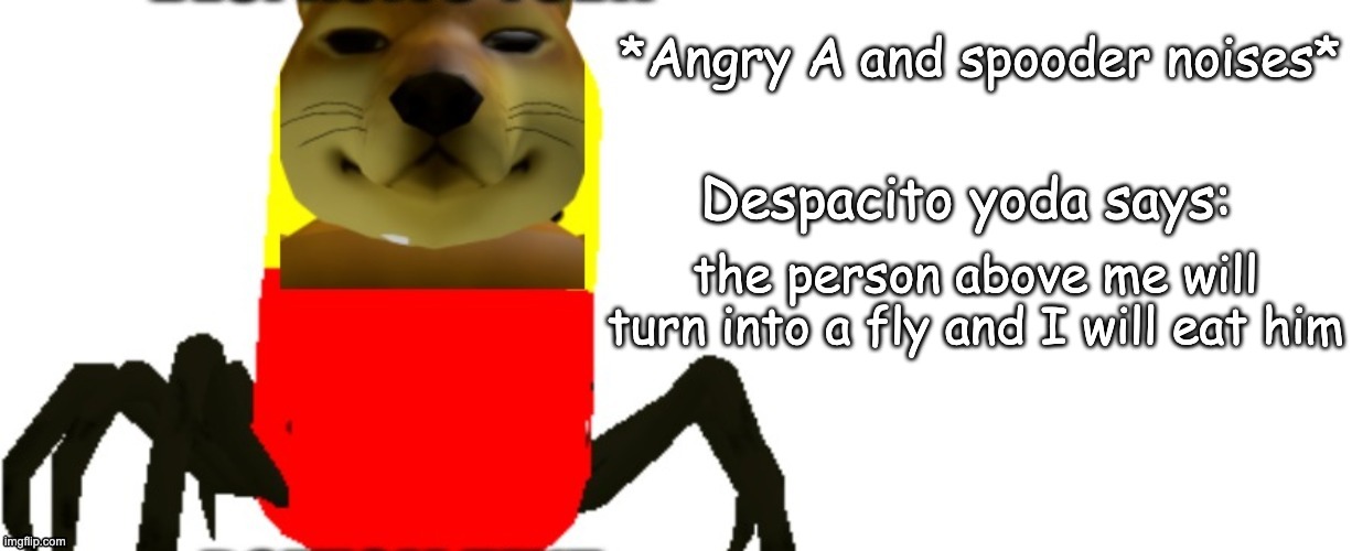 Despacito Yoda says | the person above me will turn into a fly and I will eat him | image tagged in despacito yoda says | made w/ Imgflip meme maker