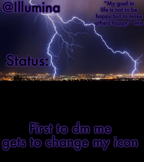 for a week | First to dm me gets to change my icon | image tagged in illumina thunder temp | made w/ Imgflip meme maker