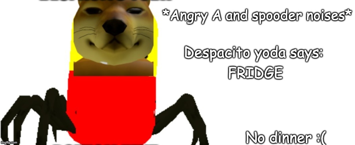 Despacito Yoda says | FRIDGE No dinner :( | image tagged in despacito yoda says | made w/ Imgflip meme maker