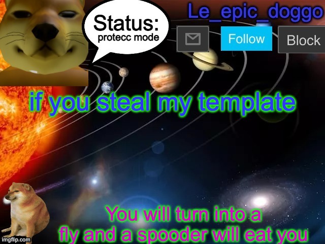 protecc mode; if you steal my template; You will turn into a fly and a spooder will eat you | image tagged in le_epic_doggo announcement page v3 | made w/ Imgflip meme maker