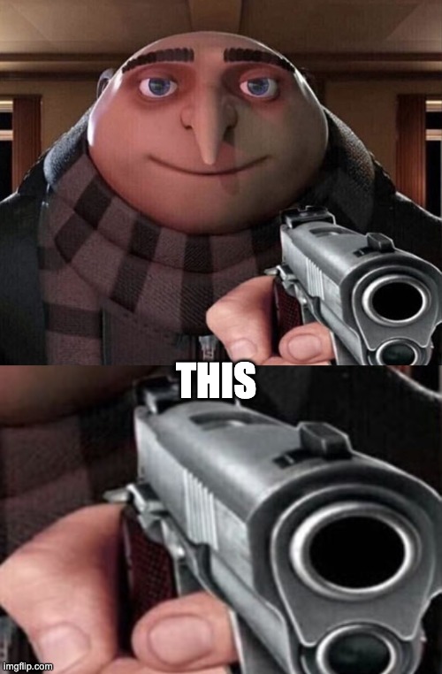 THIS | image tagged in gru gun | made w/ Imgflip meme maker