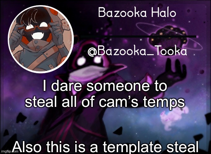 Bazooka's BBH template | I dare someone to steal all of cam’s temps; Also this is a template steal | image tagged in bazooka's bbh template | made w/ Imgflip meme maker