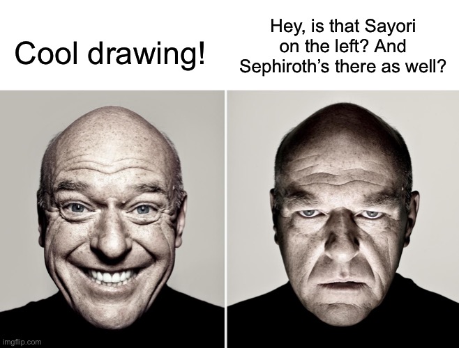 Stop pointing out the characters, it just ruins the art in general | Hey, is that Sayori on the left? And Sephiroth’s there as well? Cool drawing! | image tagged in dean norris's reaction,sayori,sephiroth,drawing | made w/ Imgflip meme maker