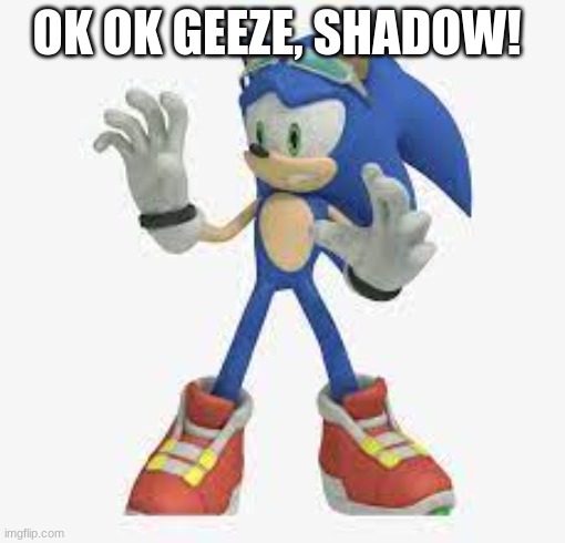 OK OK GEEZE, SHADOW! | made w/ Imgflip meme maker