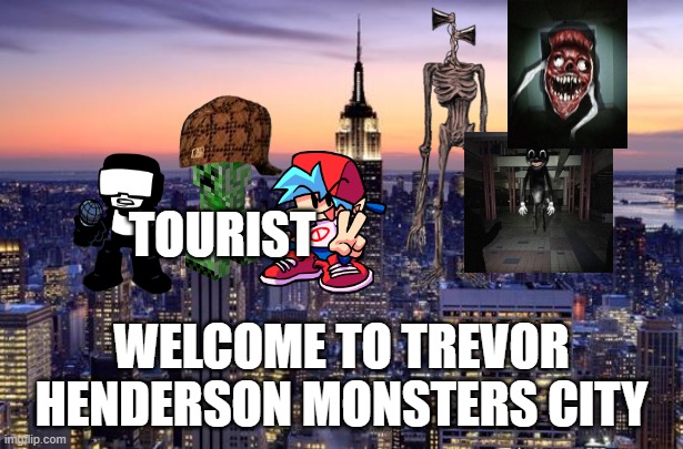 Trevor Henderson monsters city |  TOURIST; WELCOME TO TREVOR HENDERSON MONSTERS CITY | image tagged in new york city,cartoon cat,siren head | made w/ Imgflip meme maker