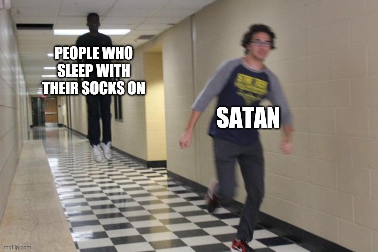 Monsters |  PEOPLE WHO SLEEP WITH THEIR SOCKS ON; SATAN | image tagged in guy running from levitating guy,wtf,lol,memes,funny | made w/ Imgflip meme maker