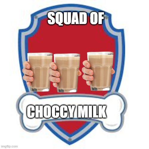 Choccy milks!! | SQUAD OF; CHOCCY MILK | image tagged in paw patrol blank editable logo,choccy milk | made w/ Imgflip meme maker