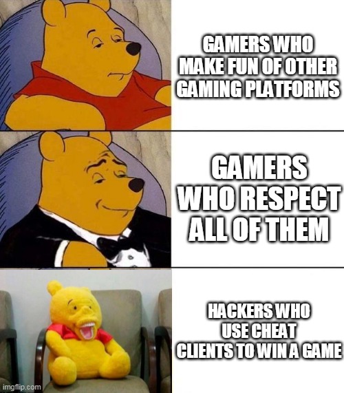 disgusting hackers | GAMERS WHO MAKE FUN OF OTHER GAMING PLATFORMS; GAMERS WHO RESPECT ALL OF THEM; HACKERS WHO USE CHEAT CLIENTS TO WIN A GAME | image tagged in best better blurst | made w/ Imgflip meme maker