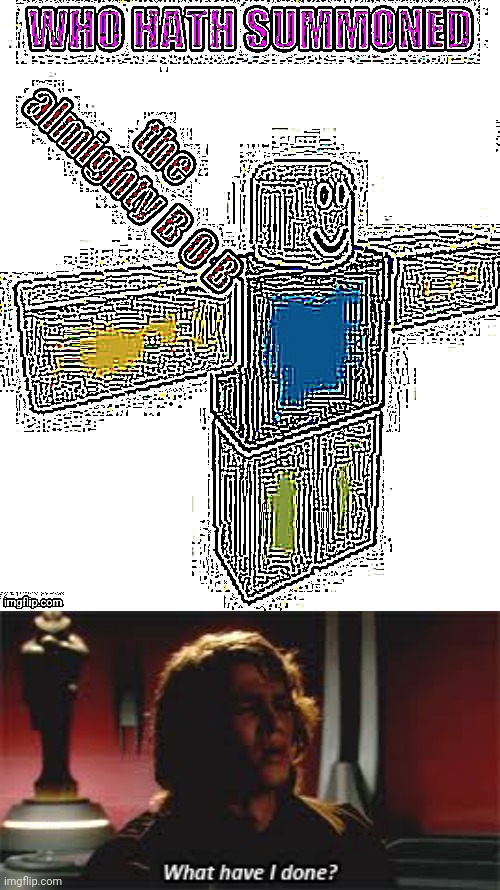 I sharpened him TOO much | image tagged in what have i done | made w/ Imgflip meme maker