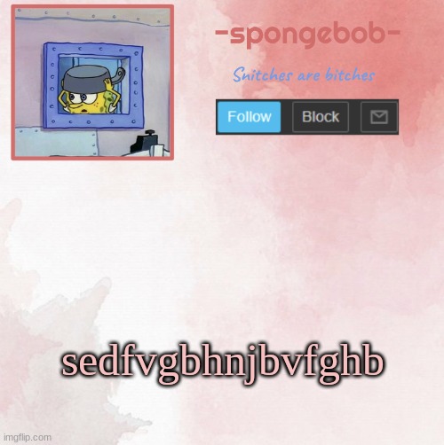 Sponge temp | sedfvgbhnjbvfghb | made w/ Imgflip meme maker